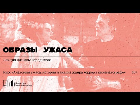 Видео: «Образы ужаса». Лекция Данилы Городилова