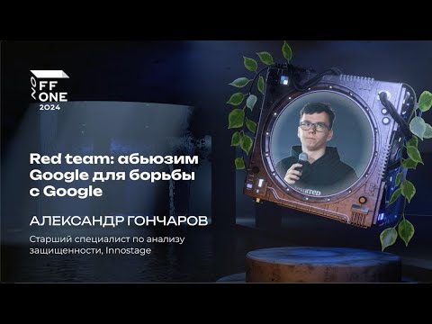 Видео: Александр Гончаров. Red team: абьюзим Google для борьбы с Google