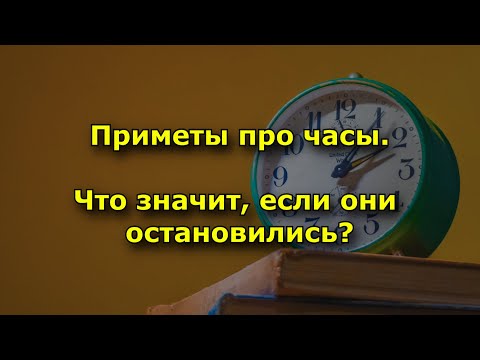 Видео: Приметы про часы. Что значит, если они  остановились.