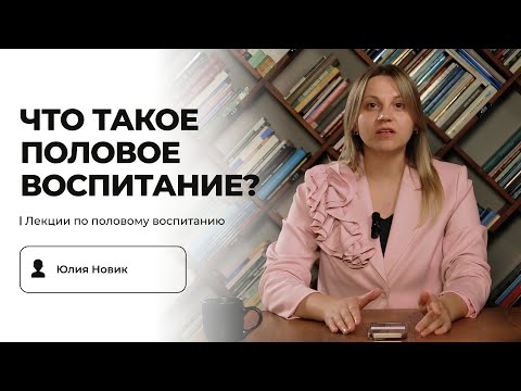 Видео: Лекция 1: Что такое половое воспитание | Лекции по половому воспитанию | Юлия Новик