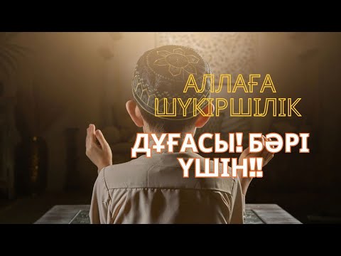 Видео: АЛЛАҒА ШҮКІРШІЛІК ДҰҒАСЫ! БӘРІ ҮШІН!!! ӨТЕ КҮШТІ ДҰҒА #дұға