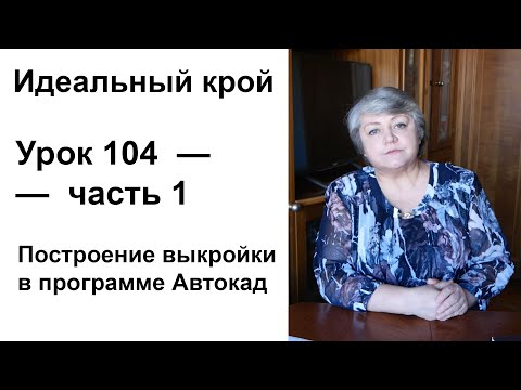 Видео: Идеальный крой. Урок 104 — часть 1.  Построение выкройки в программе Автокад