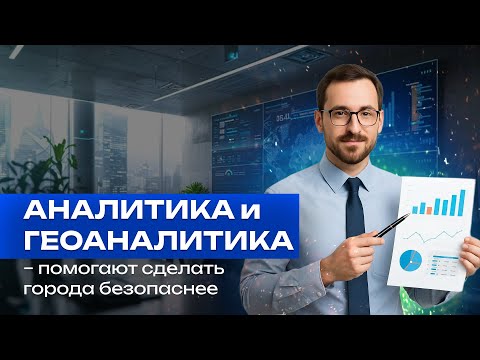 Видео: Аналитика и Геоаналитика помогают сделать города безопаснее