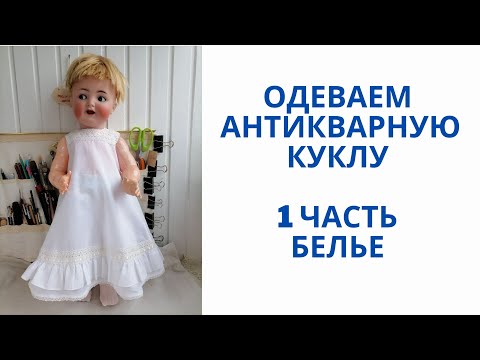 Видео: Одеваем  антикварную куклу  Часть 1 Панталоны и чулки