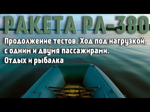 Видео: Ракета РЛ 380. Продолжение обзора.  Ход под нагрузкой, с одним и двумя пассажирами.  Отдых и рыбалка