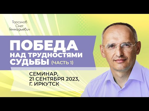 Видео: 2023.09.21 — Победа над трудностями судьбы (часть №1). Семинар Торсунова О. Г. в Иркутске