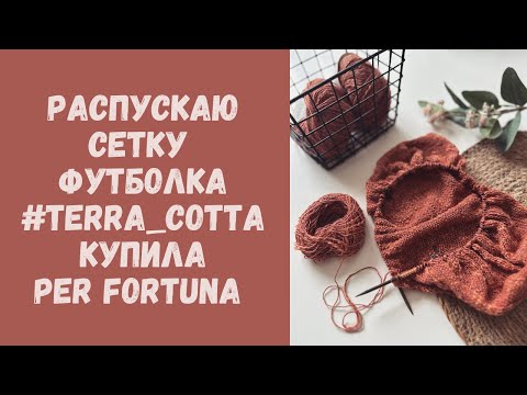 Видео: Вязальный влог: распускаю свитер-сетку • Футболка #terra_cotta •Топ из Per Fortuna