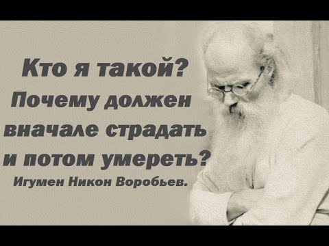 Видео: Кто я такой? Почему должен вначале страдать и  потом умереть? Игумен Никон Воробьев.