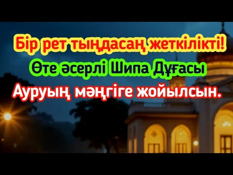 Видео: Бір рет тыңдасаң жеткілікті! Өте әсерлі Шипа Дұғасы – Ауруың мәңгіге жойылсын.