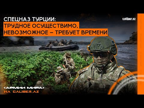 Видео: Спецназ Турции: Трудное осуществимо, невозможное – требует времени. «Армии мира» на Caliber.Az