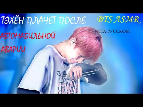 Видео: Тэхен плачет после автомобильной аварии |BTS ASMR| Русские субтитры