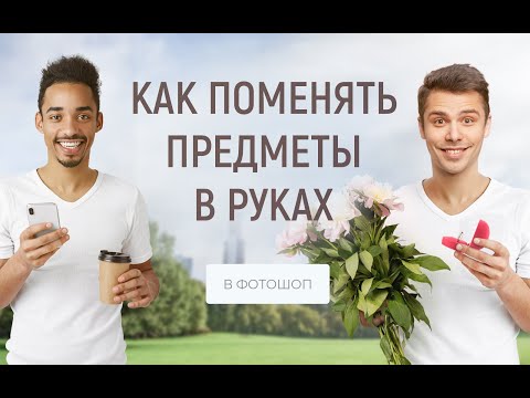 Видео: Как поменять предметы в руках человека в фотошопе