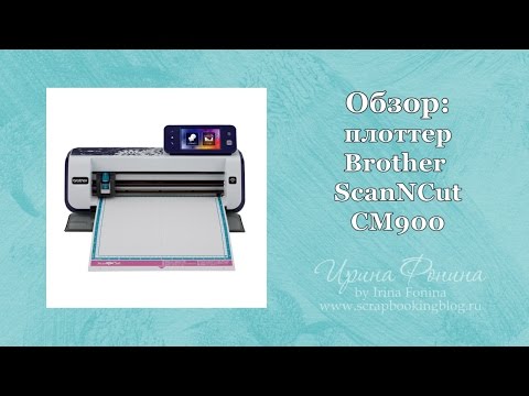 Видео: Обзор: плоттер Brother ScanNCut CM900