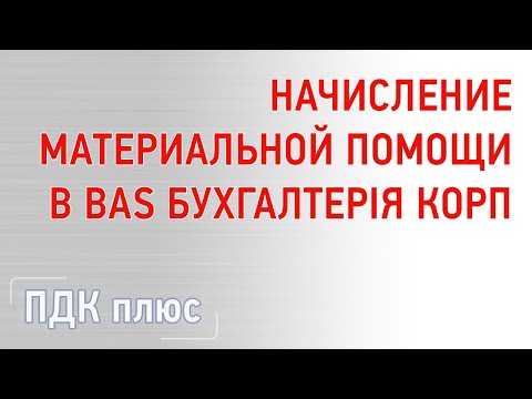 Видео: Начисление материальной помощи в "BAS Бухгалтерія КОРП"