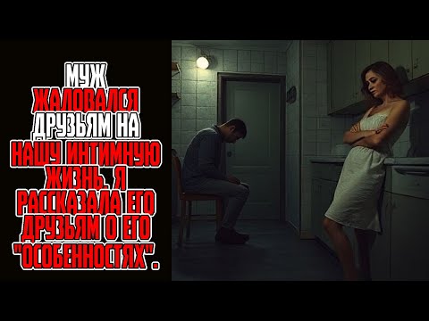 Видео: Муж жаловался друзьям на нашу интимную жизнь  Я рассказала его друзьям о его особенностях