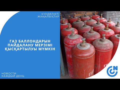 Видео: ГАЗ БАЛЛОНДАРЫН  ПАЙДАЛАНУ МЕРЗІМІ ҚЫСҚАРТЫЛУЫ МҮМКІН