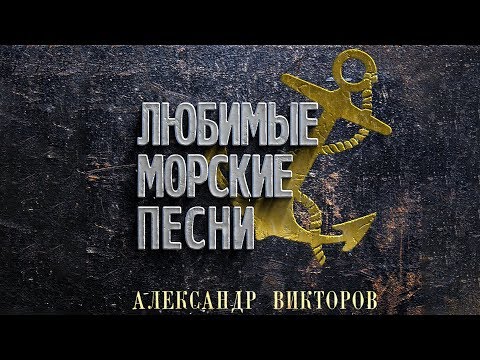 Видео: Александр  Викторов - Любимые морские песни