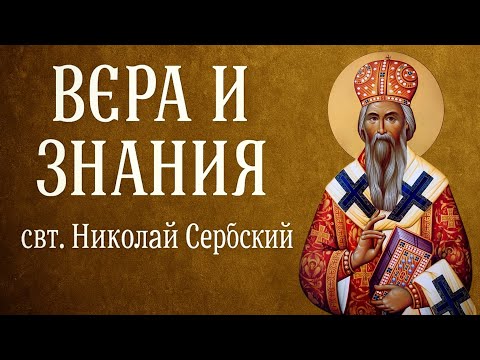 Видео: ВЕРА И ЗНАНИЯ | свт. Николай Сербский