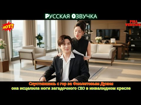 Видео: Спустившись с гор за Фиолетовым Духом, она исцелила ноги загадочного CEO в инвалидном кресле