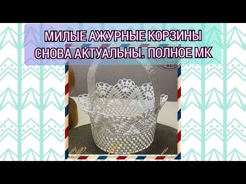 Видео: Милые ажурные корзины снова актуальны. Полное МК