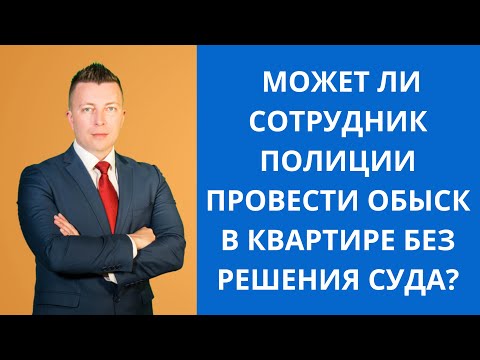 Видео: Может ли сотрудник полиции провести обыск в квартире без решения суда?