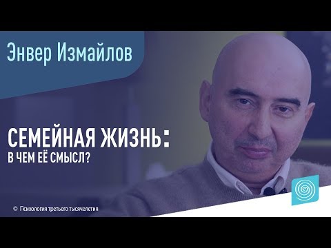Видео: В чем смысл семейной жизни? Энвер Измайлов