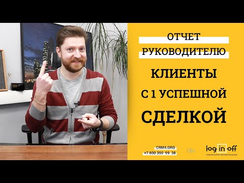 Видео: Отчеты руководителю: клиенты, с одной успешной сделкой в Битрикс24.CRM.