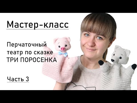 Видео: Мастер-класс: перчаточный театр крючком. Сказка "3 поросёнка". Перчатка и сборка. Часть 3.