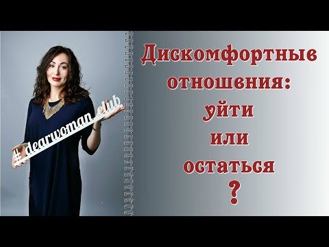 Видео: ДИСКОМФОРТНЫЕ ОТНОШЕНИЯ: уйти или остаться?
