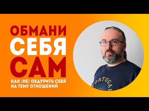 Видео: Как (не) обдурить себя на тему отношений