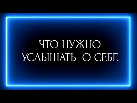 Видео: ЧТО НУЖНО УСЛЫШАТЬ О СЕБЕ?