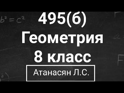 Видео: ГДЗ по геометрии | Номер 495(б) Геометрия 8 класс Атанасян Л.С. | Подробный разбор