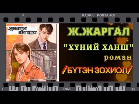 Видео: Ж.ЖАРГАЛ  ХҮНИЙ ХАНШ” РОМАН /БҮТЭН ЗОХИОЛ/