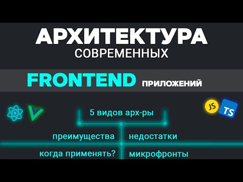 Видео: Архитектура современных FRONTEND приложений. 5 видов. Преимущества и недостатки