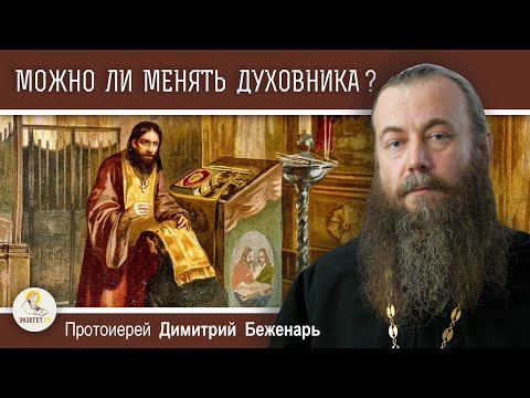 Видео: МОЖНО ЛИ МЕНЯТЬ ДУХОВНИКА ?  Протоиерей Димитрий Беженарь