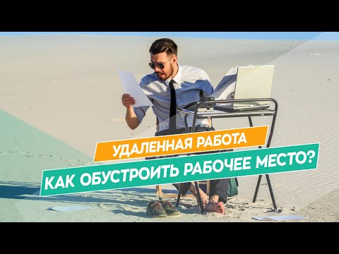 Видео: Удаленная работа. Как обустроить рабочее место при удаленной работе?