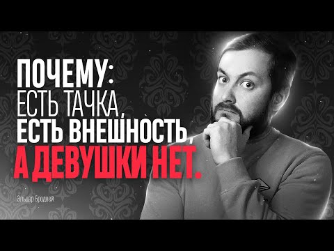 Видео: ПОЧЕМУ ТАЧКА ЕСТЬ, ВНЕШНОСТЬ ЕСТЬ, А ДЕВУШКИ НЕТ - ЭЛ БРО