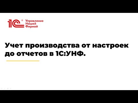 Видео: Вебинар "Учет производства от настроек до отчетов в 1С:УНФ"