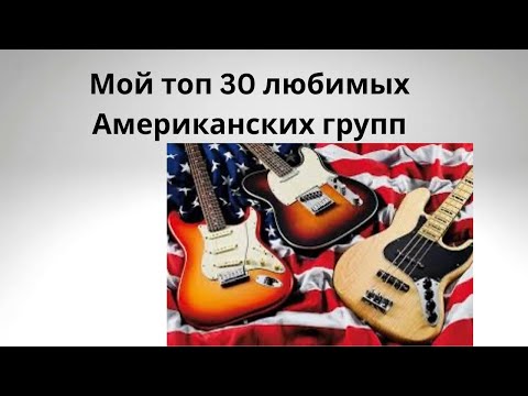 Видео: Мой топ  30 Американских любимых групп