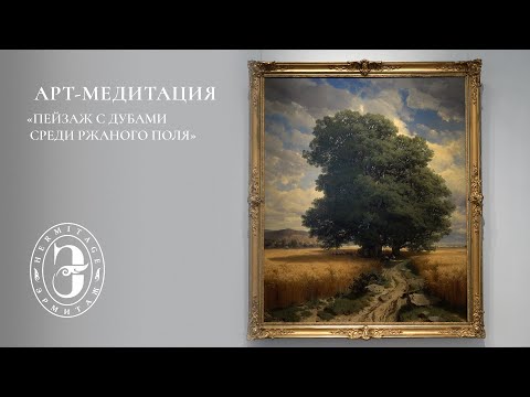 Видео: Арт-медитация с Эрмитажем. Пейзаж с дубами среди ржаного поля