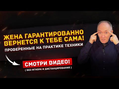 Видео: Жена гарантированно вернется! Проверенные на практике техники ( без игнора и дистанцирования )