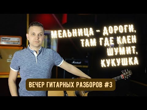 Видео: Вечер гитарных разборов №3: как играть "Мельница - Дороги", "Там Где Клен Шумит" и "Кукушка"