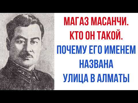 Видео: В честь кого названа УЛИЦА МАСАНЧИ В АЛМАТЫ? Кто такой Масанчи?