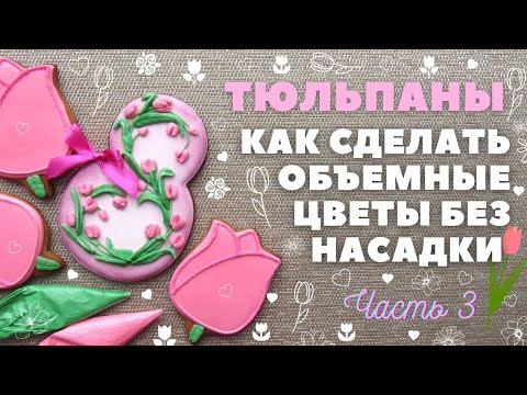 Видео: Тюльпаны на прянике 🌷Объемные цветы без насадки. Часть 3.  Пряники на 8 Марта