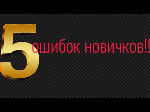 Видео: Пять ошибок  новичков!!!!