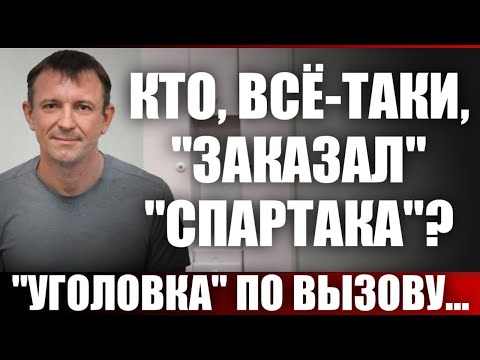 Видео: Кто, всё-таки, "заказал" "Спартака"? "Уголовка" по вызову...