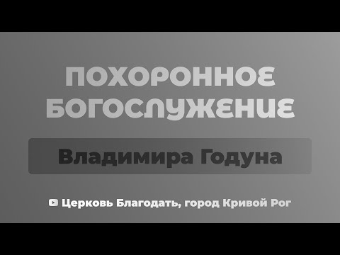 Видео: Похоронное служение Владимира Годуна - ц. Благодать, г. Кривой Рог