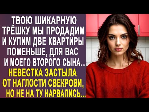 Видео: Твою шикарную трёшку мы продадим и купим две квартиры поменьше - невестка застыла от слов свекрови.