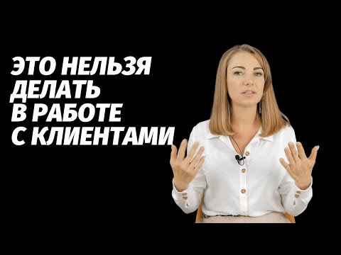 Видео: Что нельзя делать в работе с клиентами