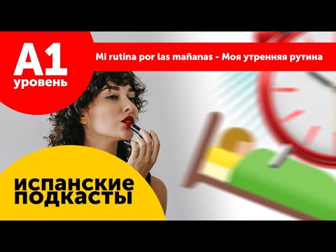 Видео: Подкасты на испанском ДЛЯ НАЧИНАЮЩИХ: Mi rutina por las mañanas - Моя утренняя рутина